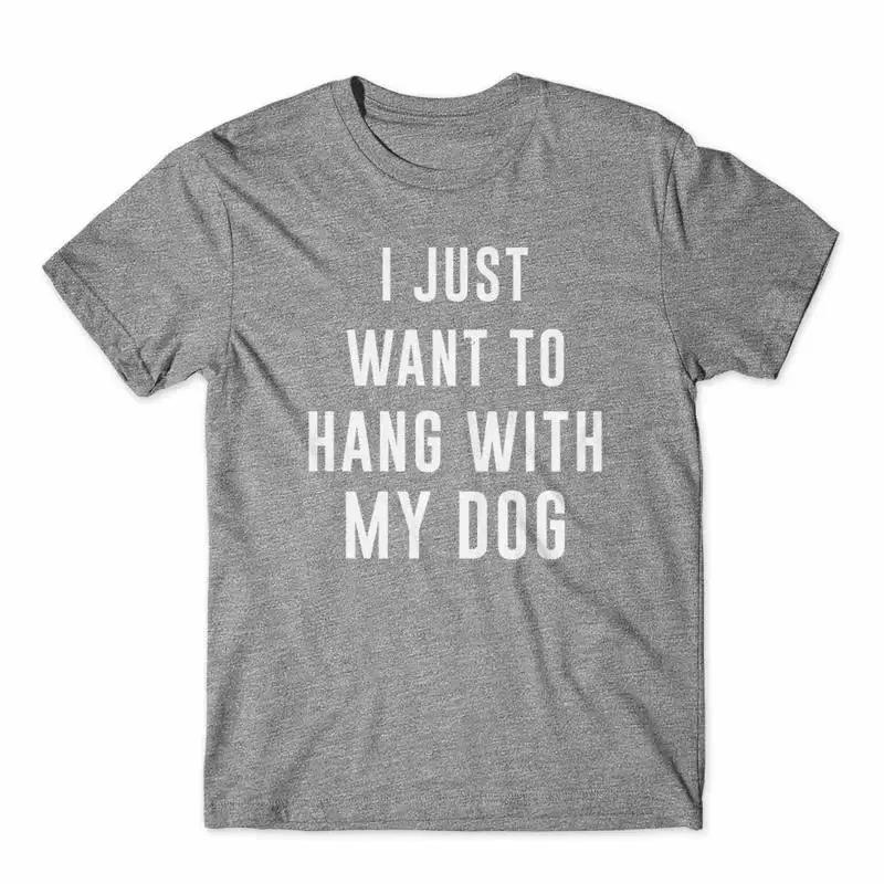 I Just Want To Hang With My Dog T Shirt 100 Cotton Premium