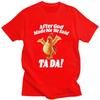 Unisex After God Made Me He Said Tada Funny Chicken T Shirt Short Sleeves Pure Cotton Humor Joke Tshirt Leisure Graphic Tees Shirt