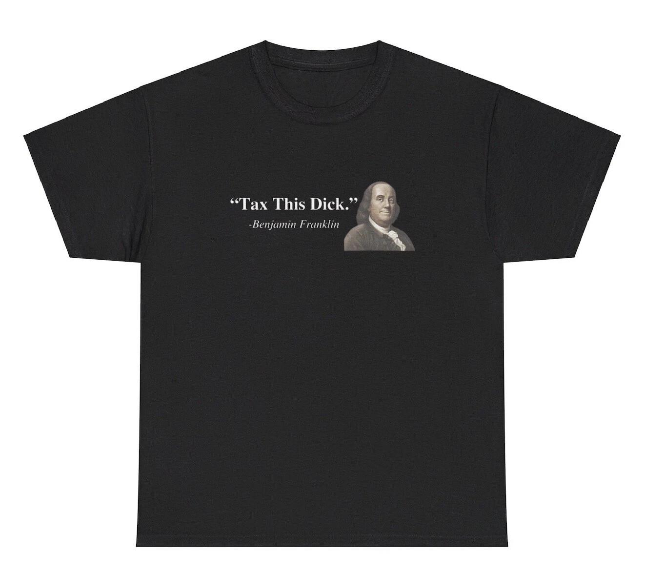 

Tax This Dick TShirt Funny Inappropriate Benjamin Franklin Quote Adult Humor Tee 3XL