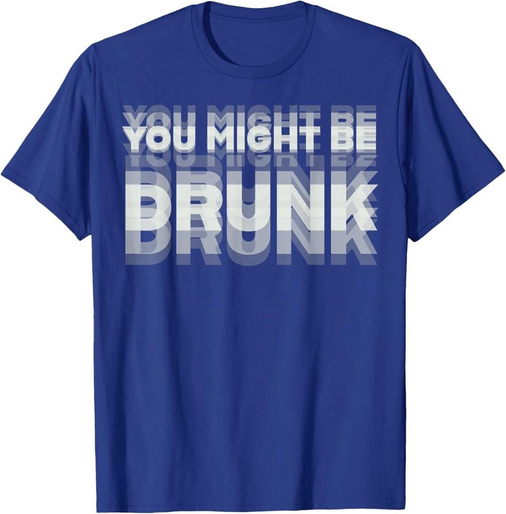 

Funny Drinking Humor You Might Be Drunk Unisex T-Shirt L