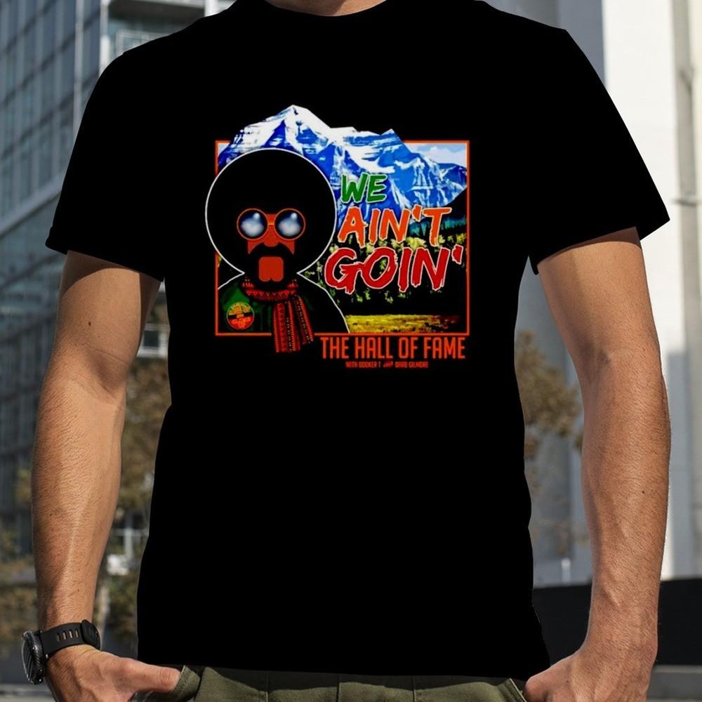 

Booker T we ain#039;t goin#039; the hall of fame TShirt Cotton Tee For Men S4Xl V1290 Unisex T-Shirt XXXXL
