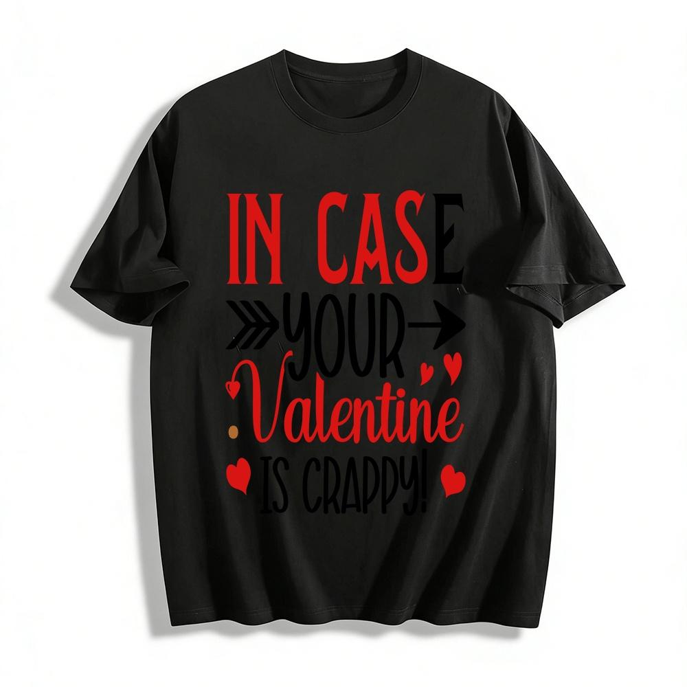 

In Case Your Valentine Is Crappy Graphic Casual Tee Pure cotton T-shirt 6XL