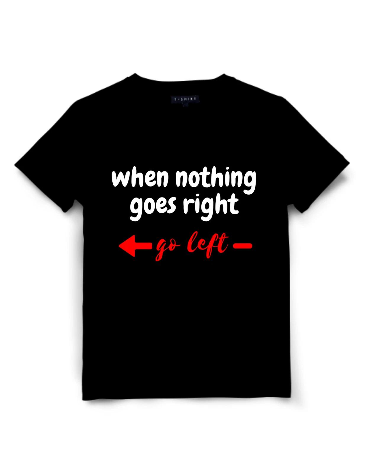 When Nothing Goes Right Go Left T-Shirt Unisex Jersey Short Sleeve Tee 2XL