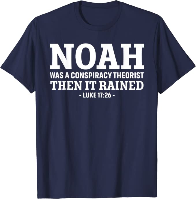 

Noah Was A Conspiracy Theorist Then It Rained T-Shirt Funny Jesus Christians Sayings Quote Graphic Tee Top Veteran Military Gift 4XL