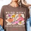 Weird Moms Build Character T Shirt Artsy Floral Bella Canvas Vintage Comfortable Fashion Stylish Unisex Stretched