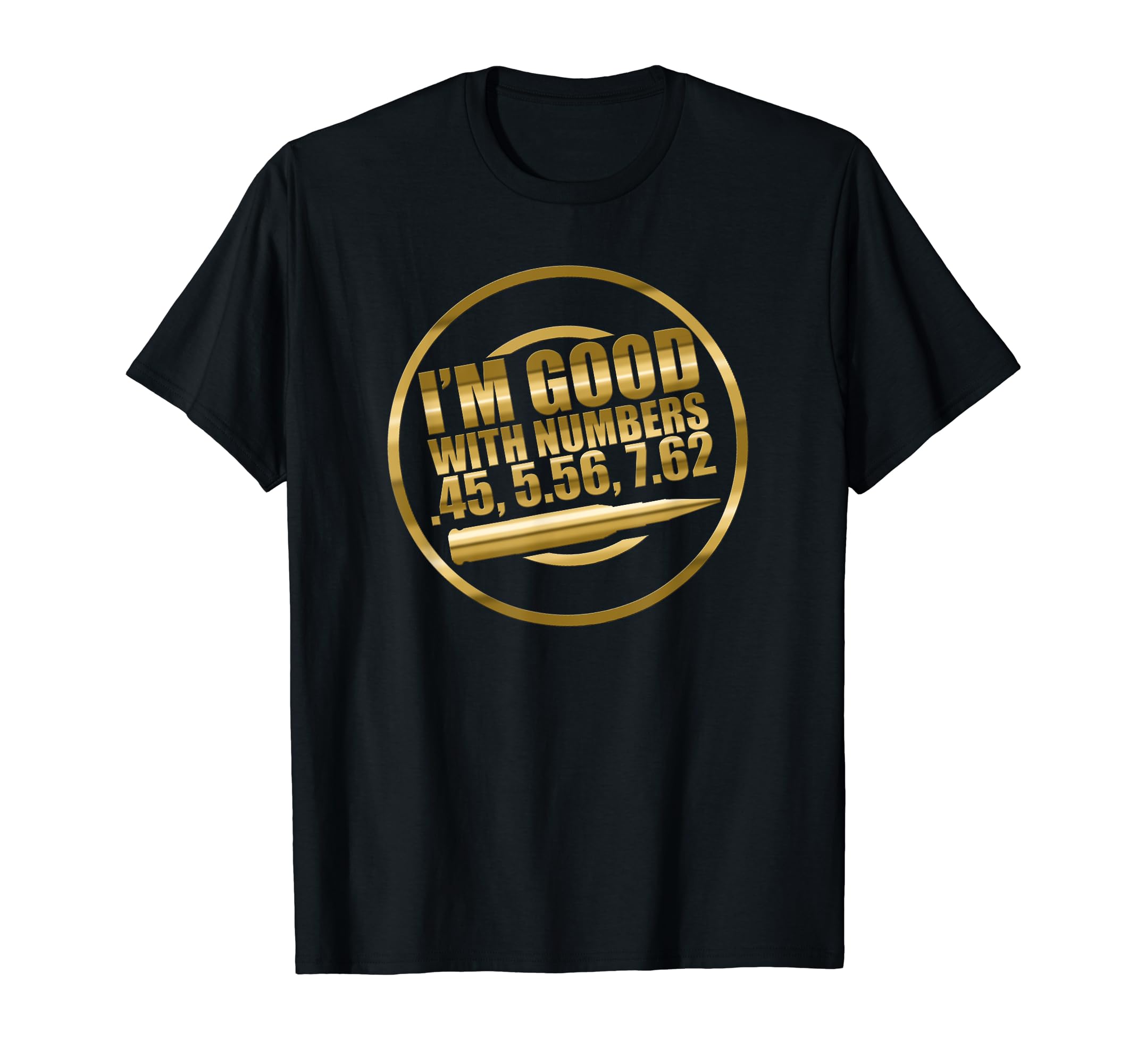 Gun Rights T-Shirt I m Good With Numbers 45 5.56 7.62 T-Shirt