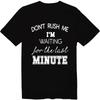 Don't Rush Me I'm Waiting for The Last Minute T-Shirt Last Minute People Tee