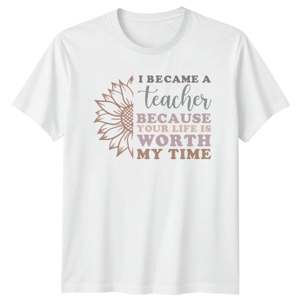 Teacher Sunflower TShirt I Became A Teacher Because Your Life S