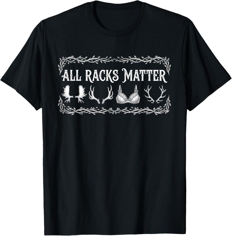 All Racks Matter Funny Hunting Quote T-Shirt Unisex T-Shirt XXXL