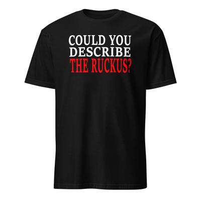 Could You Describe The Ruckus? Unisex T-Shirt