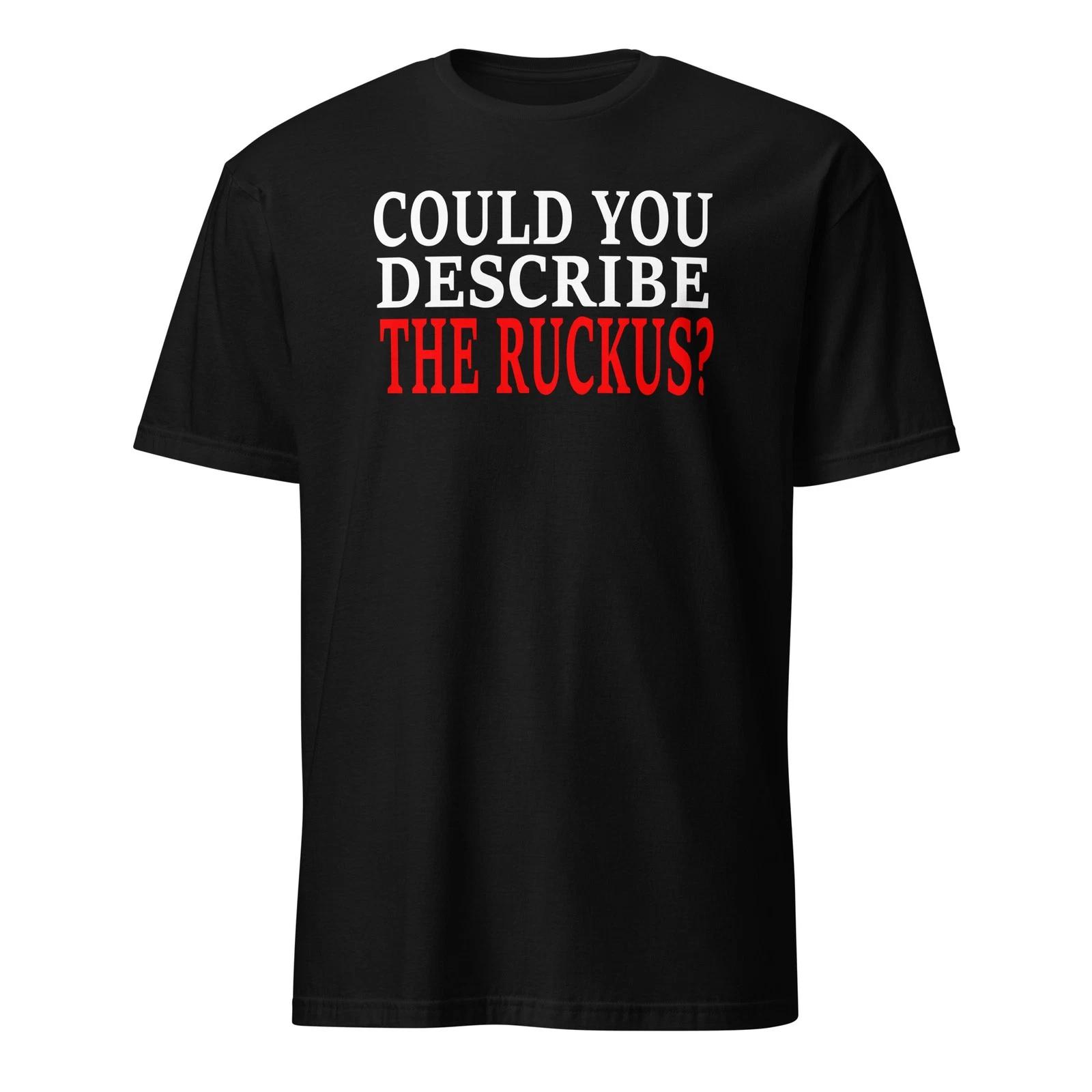 

Could You Describe The Ruckus Unisex T-Shirt 2XL