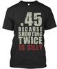 45 Because Shooting Twice Is Silly Gun T-Shirt Made In the USA Size S To 5XL