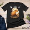 Ok I Pull Up Capybara Shirt Funny Capybara Costume for Women Unisex T-shirt