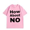 How about No Funny Print T-shirt Men Women Clothing High Street Fashion Trend T-shirts Summer Cotton Short Sleeve T Shirt