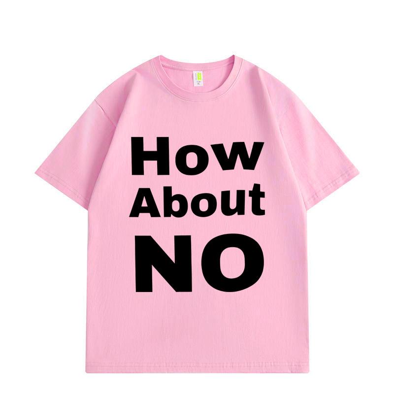 How about No Funny Print T-shirt Men Women Clothing High Street Fashion Trend T-shirts Summer Cotton Short Sleeve T Shirt