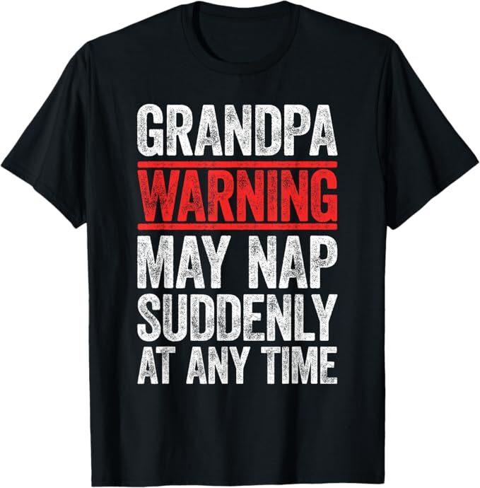 

Grandpa Warning May Nap Suddenly At Any Time Shirt Men Papa T-Shirt 4XL