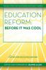 The Education Reform : Before It Was Cool: The Real Story and Pioneers Who Made It Happen Book