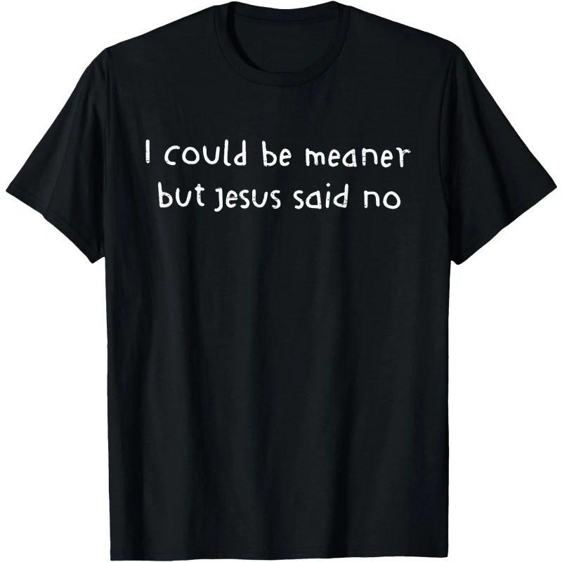 Funny Christian Shirt I Could Be Meaner But Jesus Said No Retro Tee Gift Idea XXXXL