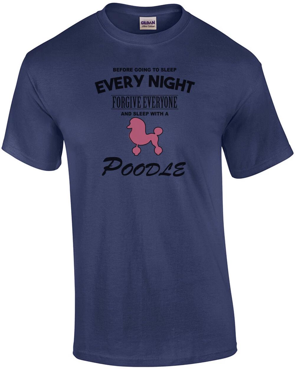 

Every night forgive everyone and sleep with a poodle - poodle t-shirt 3XL