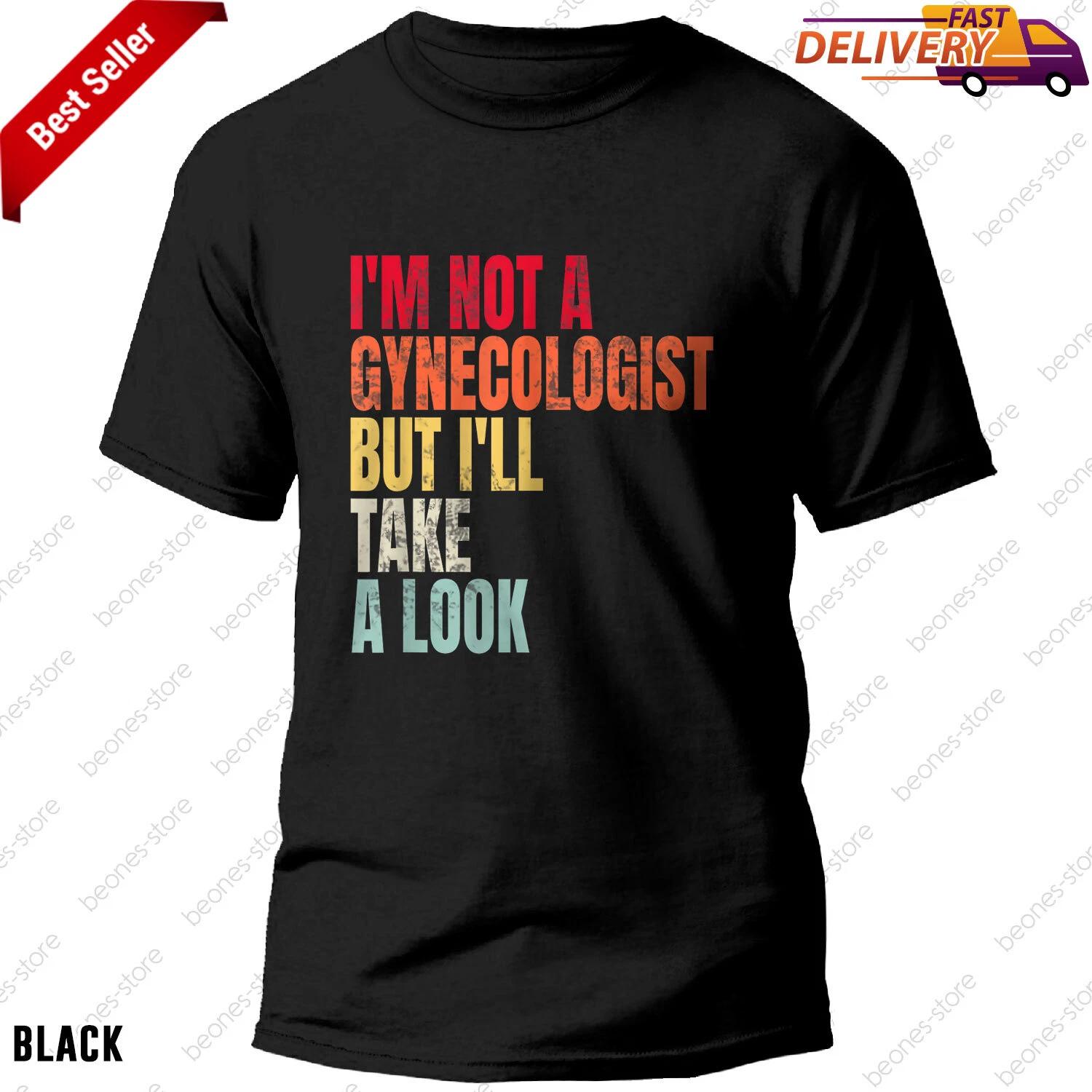 Gynecologist T-shirt I m Not A Gynecologist But I ll Take A Look Funny Humor Tee XL