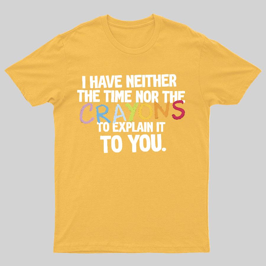 NEITHER THE TIME NOR THE CRAYONS Geeky T-Shirt