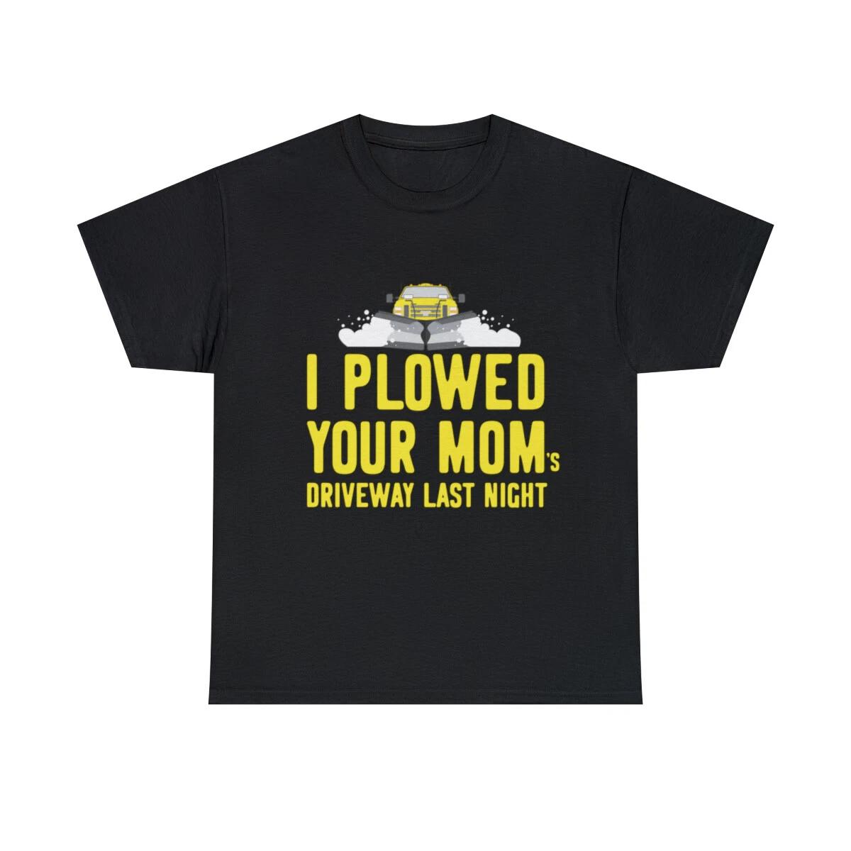 I Plowed Your Mom s Driveway Plow Truck Graphic Tee Shirt, S-5XL 2XL