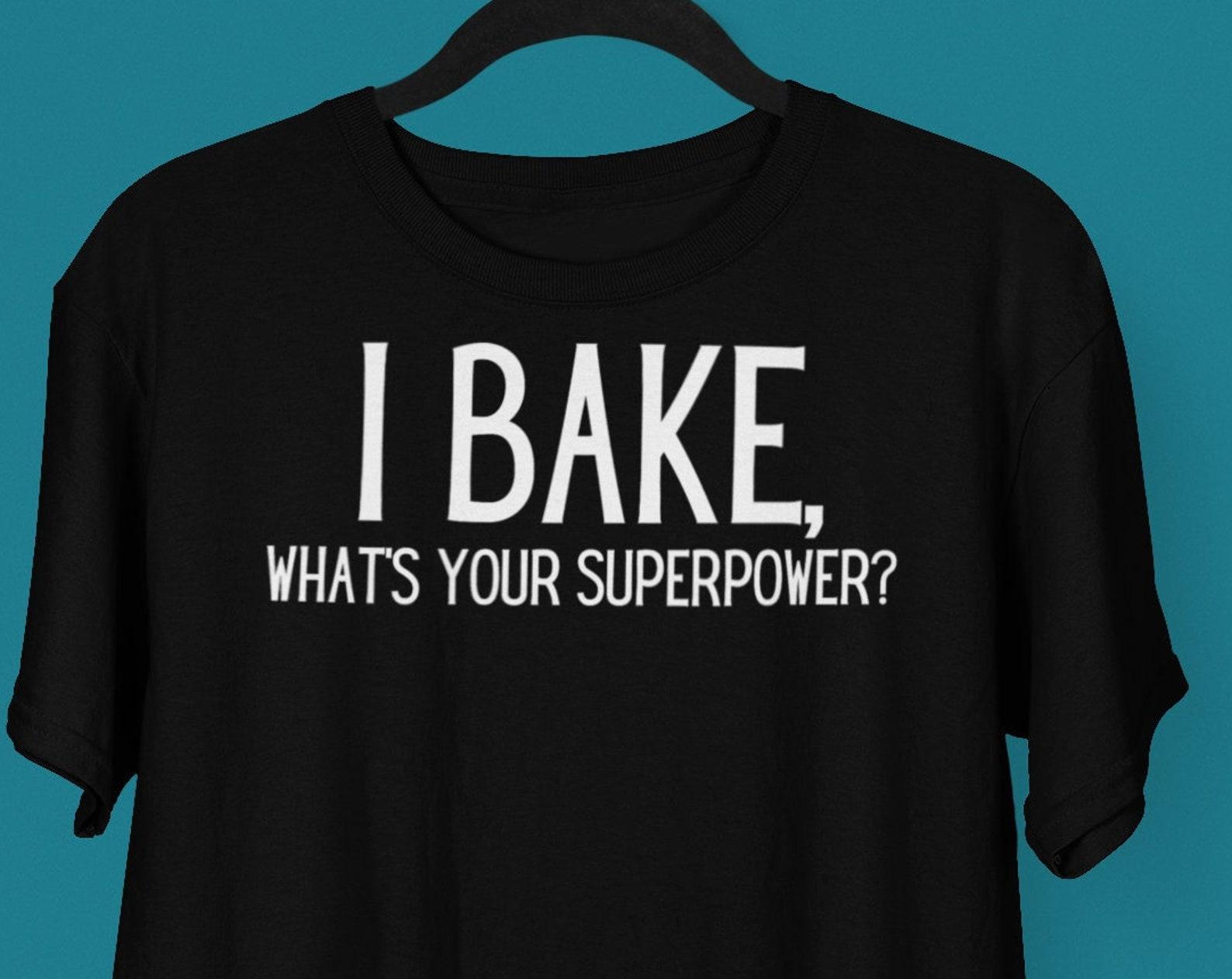 I Bake, What s Your Superpower, Baking shirt, Baker shirt, Cookie shirt, Funny baking shirt, superhero shirt, Foodie shirt, Baking gift M