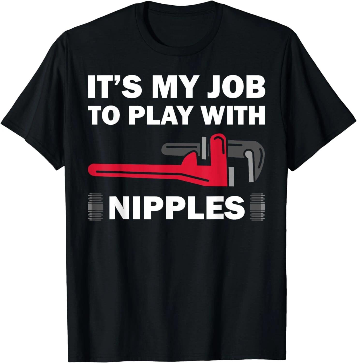Funny Plumber Gift For Men Cool Plumbing Play With Nipples Unisex T-Shirt 4XL