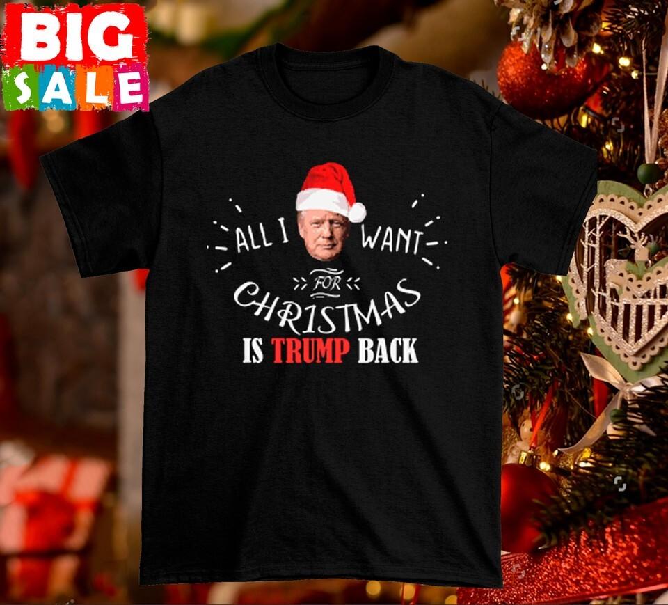 All I Want for Christmas Is Trump Back All Size Black T-Shirt TT1182 Unisex T-Shirt
