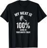 My Meat Is 100_ Going In Your Mouth Today Funny BBQ Grilling Gift Unisex T-Shirt