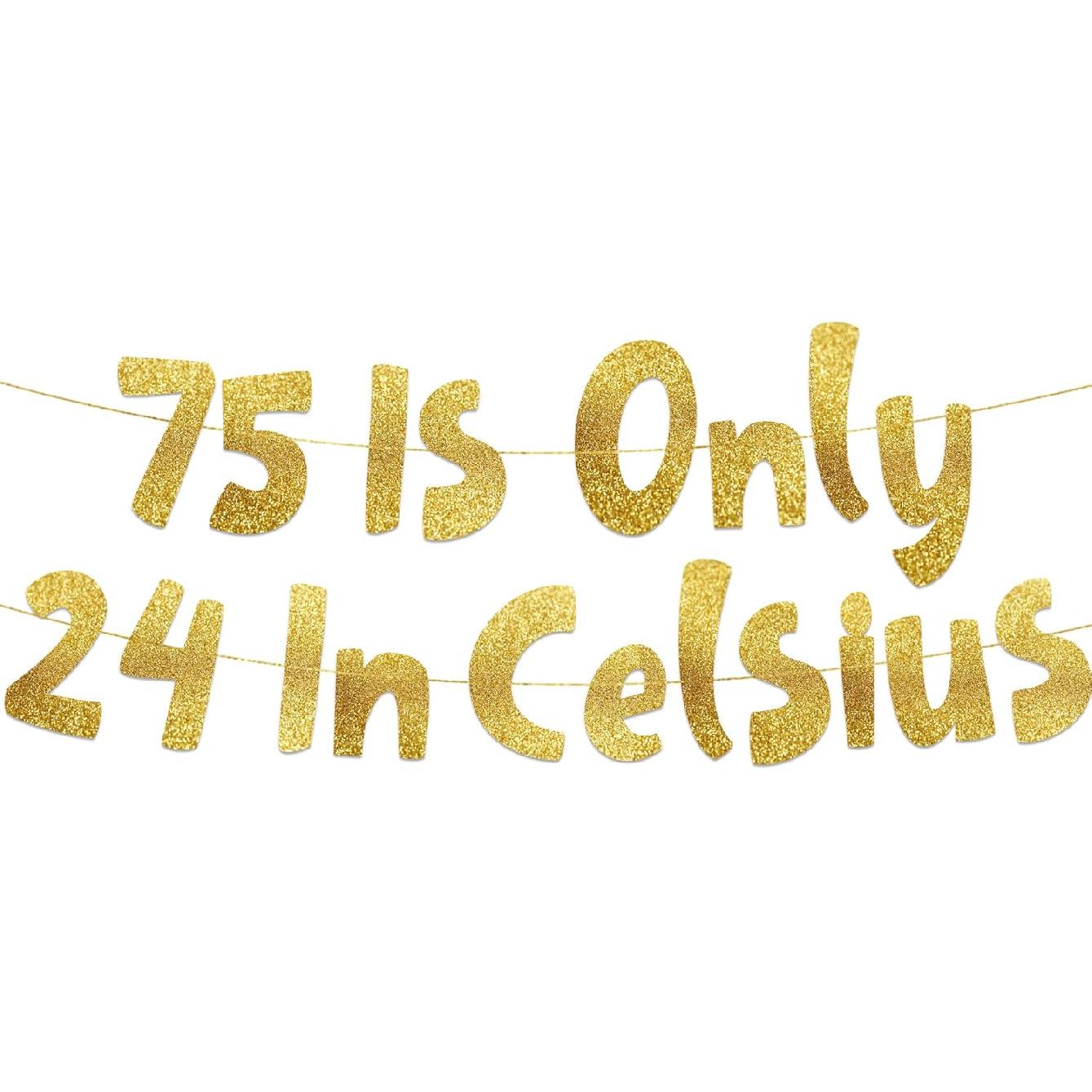 75 is Only 24 in Celsius Gold Glitter Banner - Happy 75th Birthday Party Banner - 75th Birthday Party Decorations and Supplies