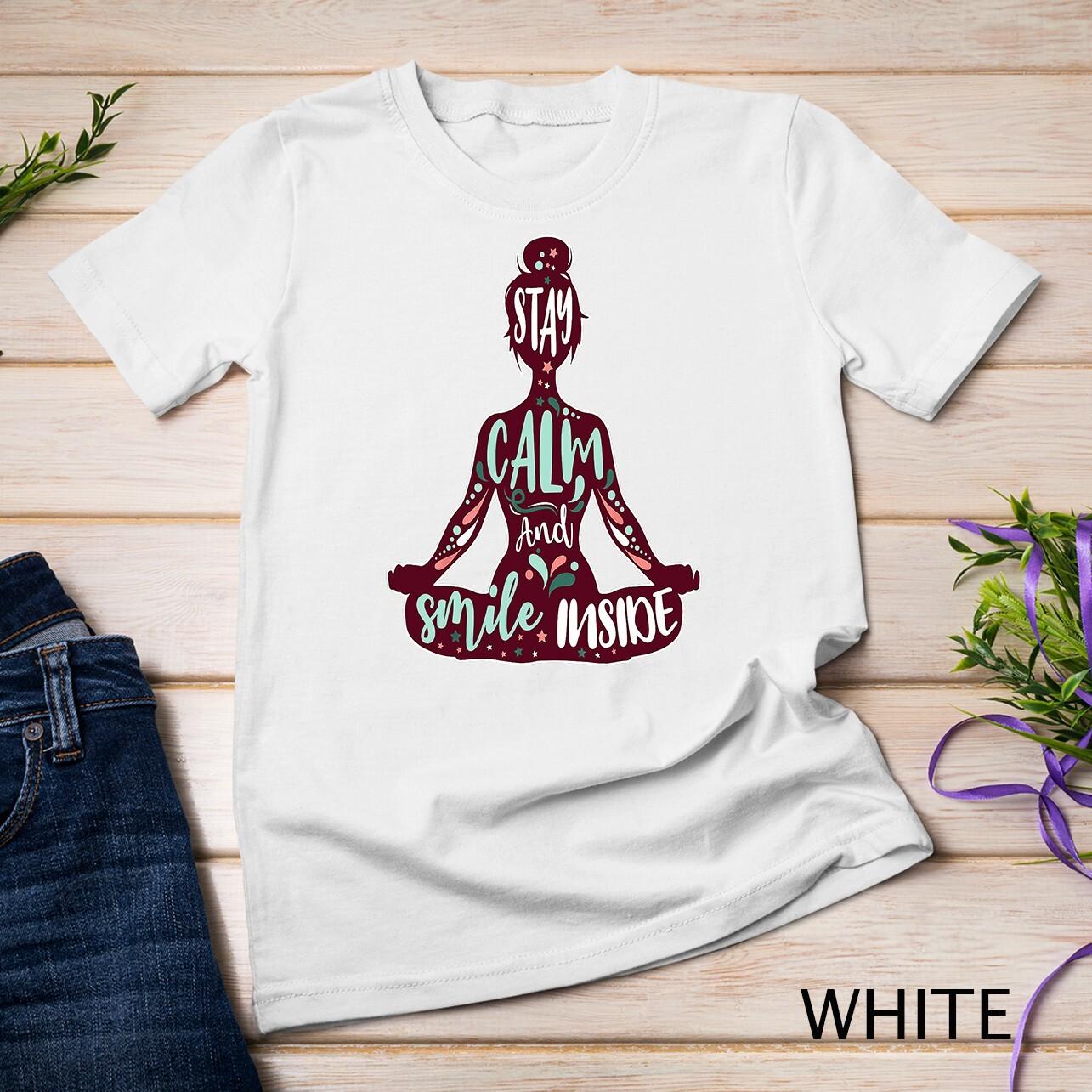 Stay Calm And Smile Inside yoga gift for woman T-Shirt Mens Womens Tees Top Unisex T-Shirt Mens Womens Tees Top L
