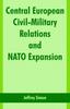 The Central European Civil-Military Relations and NATO Expansion Book
