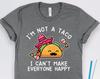 I'm Not a Taco I Can't Make Everyone Happy Shirt, Taco Shirts, Taco Gifts, Mexican Food Shirts, Cinco De Mayo Shirts