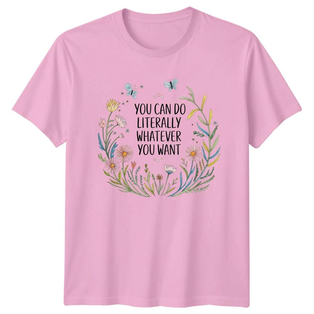 You Can Do Literally Whatever Unisexs TShirt Floral Botanical Inspirational