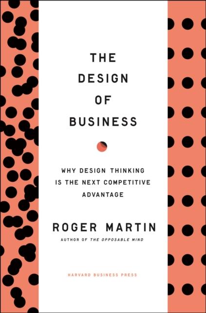 The Design of Business : Why Design Thinking Is the Next Competitive Advantage Book