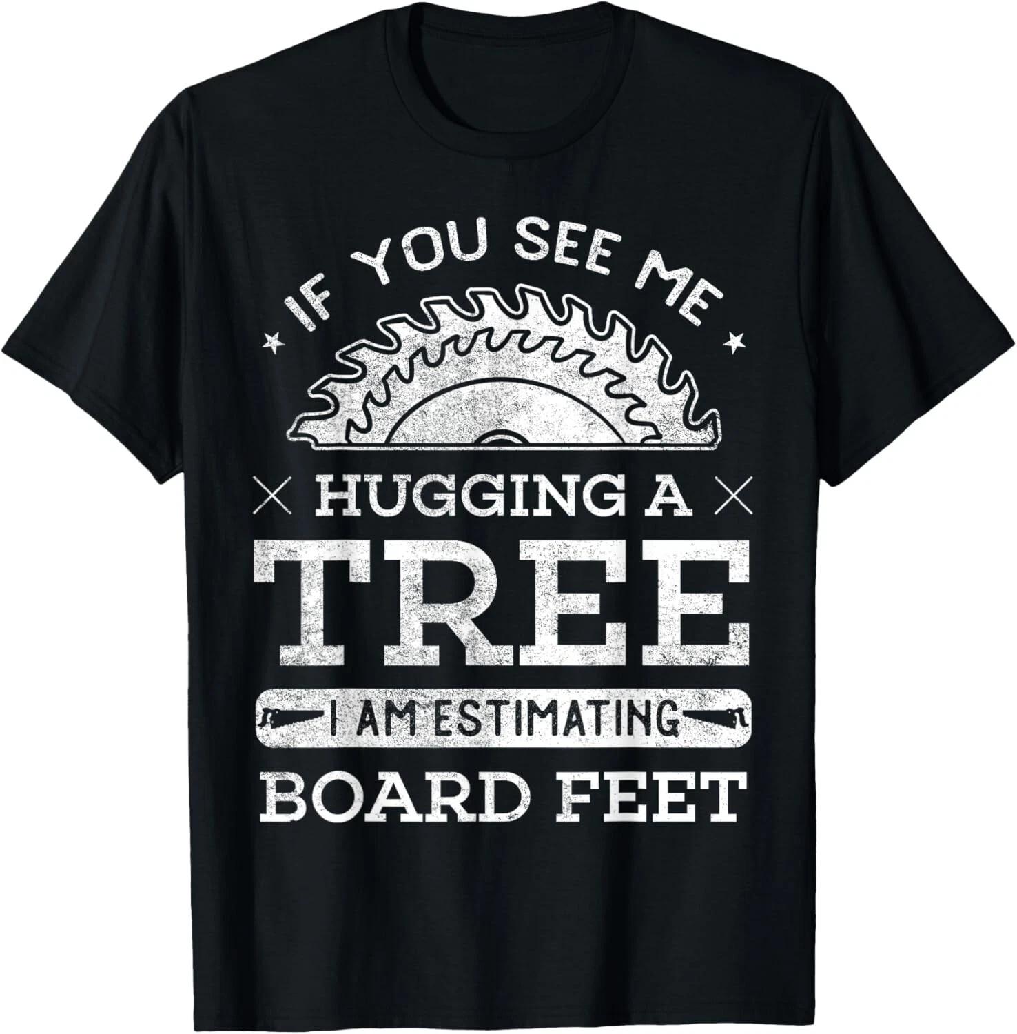 If You See Me Hugging A Tree Woodworking Lumberjack Gifts Gift Unisex T-Shirt 2XL