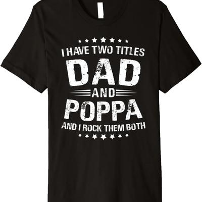 Mens Poppa Gift_ I Have Two Titles Dad And Poppa Premium T-Shirt