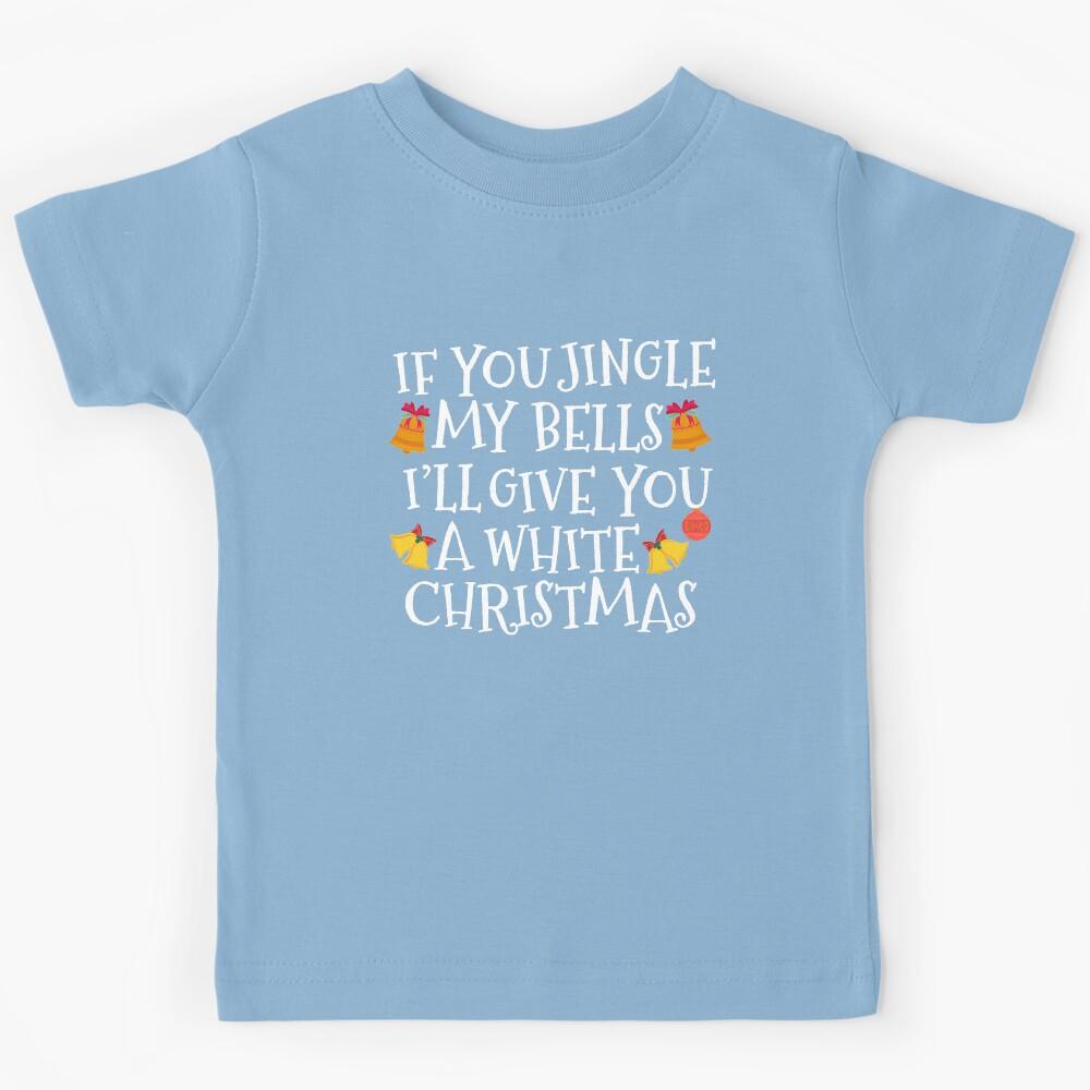 If You Jingle My Bells I ll Give You A White Christmas Kids T-Shirt 140