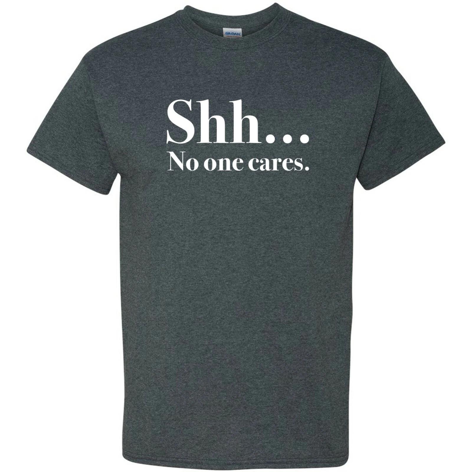 Shh. No One Cares Funny Sarcastic Humor T Shirt S