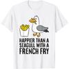 Happier Than A Seagull With A French Fry T-Shirt(2)