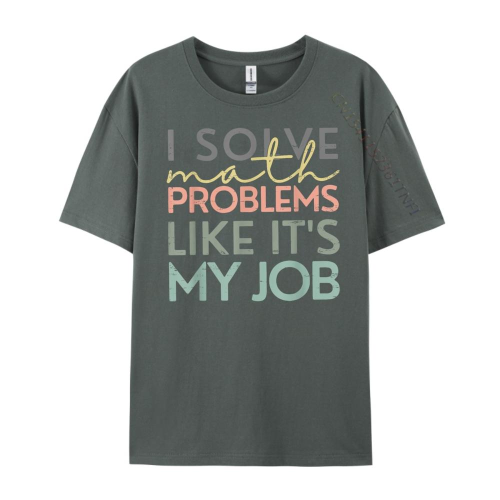 I Solve Math Problems Like Its My Job Funny Back To School Blank T Shirt 100 Cotton New Year 2025 HOLIDAYS