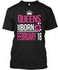 Queens Are Born On February 18 Feburary T Shirt Made In the USA Size S To 5XL