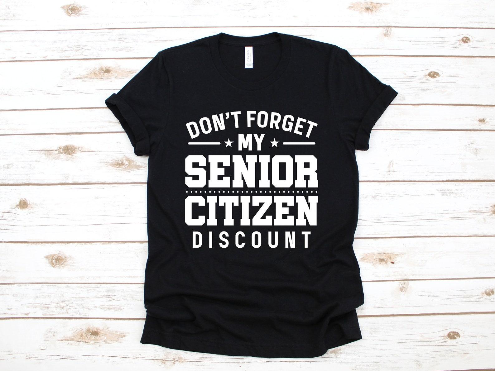 Don t Forget My Senior Citizen Discount T-Shirt, Funny Senior Tee, Birthday Tank Top, T-shirt, T-shirt,T-shirt 3XL
