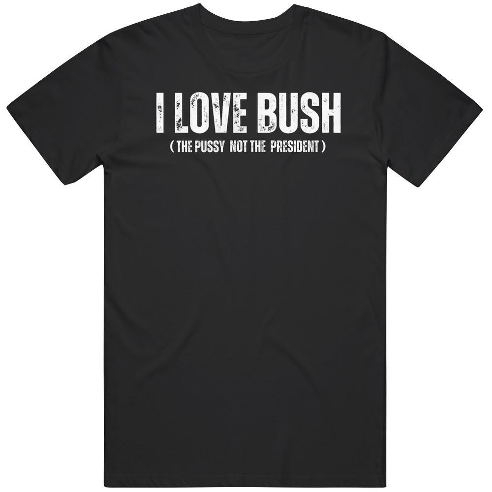 

Funny I Love Bush Not The President Cool Gift Idea T Shirt 3XL