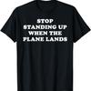 Stop Standing Up When The Plane Lands T-Shirt1
