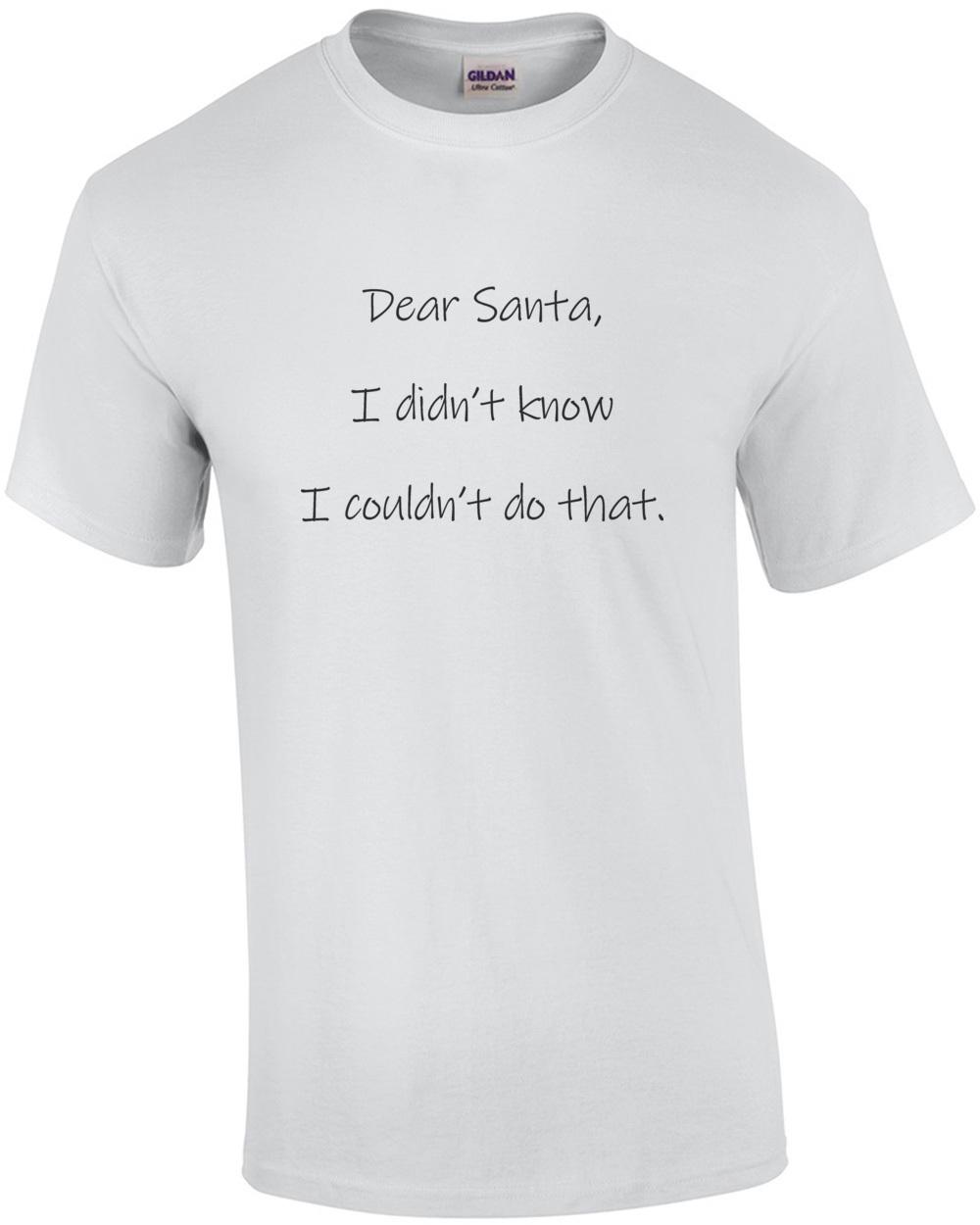 Dear Santa, I didn t know I couldn t do that. Christmas T-Shirt Unisex T-Shirt XXXXL
