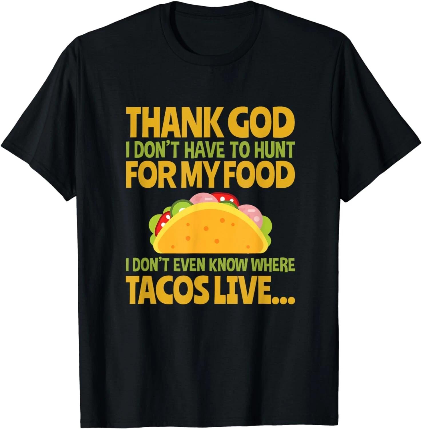 

Thank God I Don t Have To Hunt For My Food Taco Gift Unisex T-Shirt 3XL