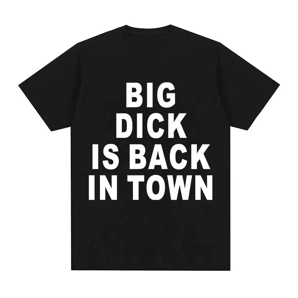 Novelty Funny Big Dick Is Back in Town T-shirts Adult Sex Joke Men Women Clothing Fashion Hip Hop T-shirts Cotton Loose T Shirts S