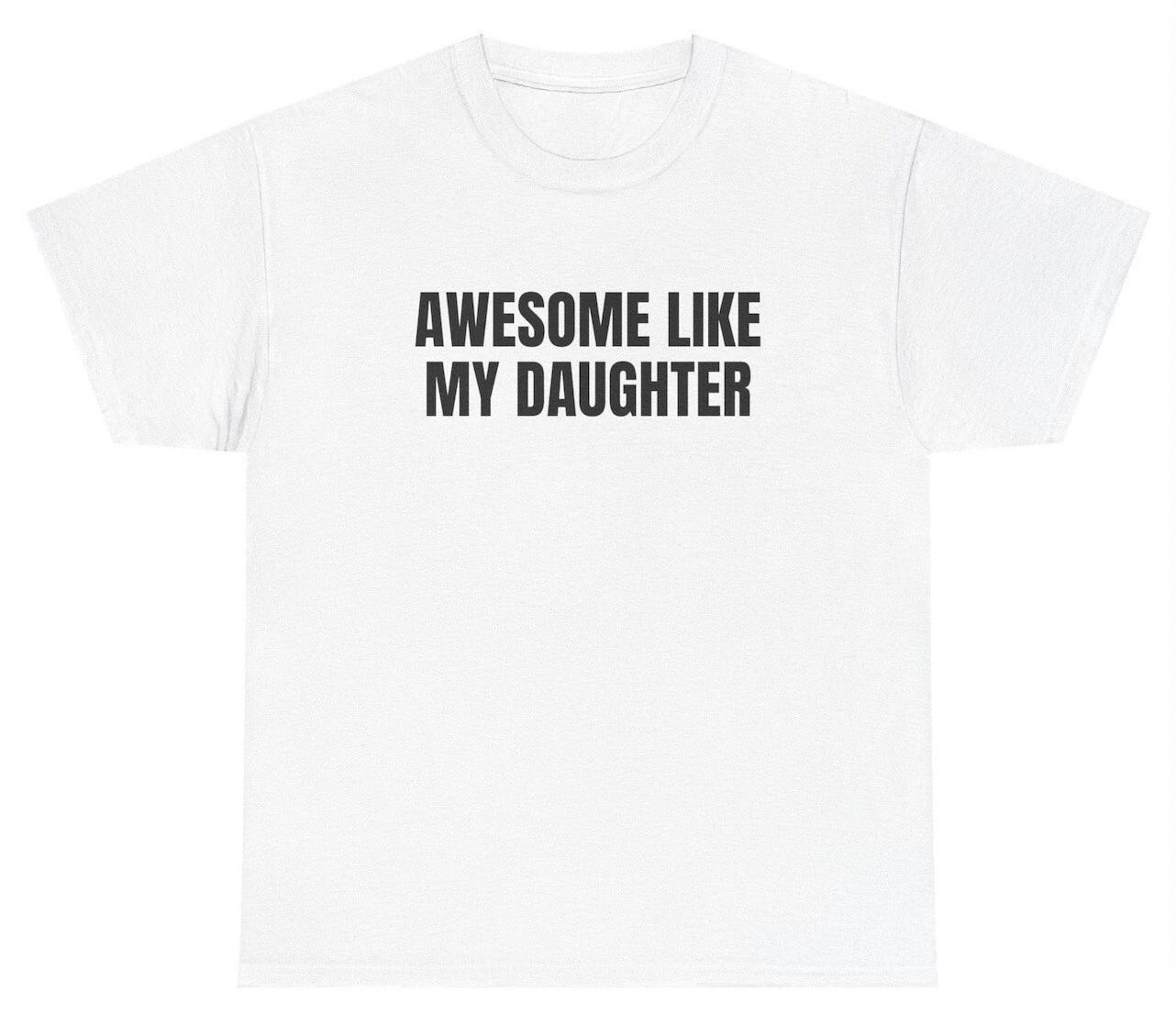 Awesome Like My Daughter T Shirt Funny Sarcastic Dad Birthday Gag Gift Humor Tee XXXL